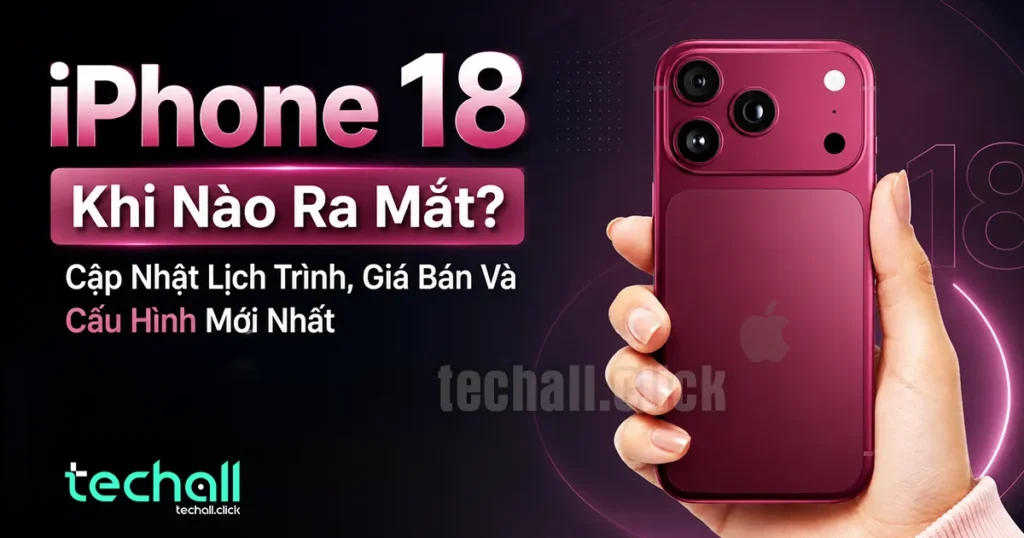iPhone 18 Khi Nào Ra Mắt?