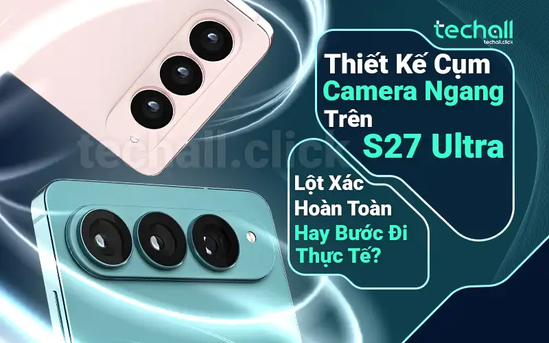 Thiết kế cụm camera ngang trên S27 Ultra