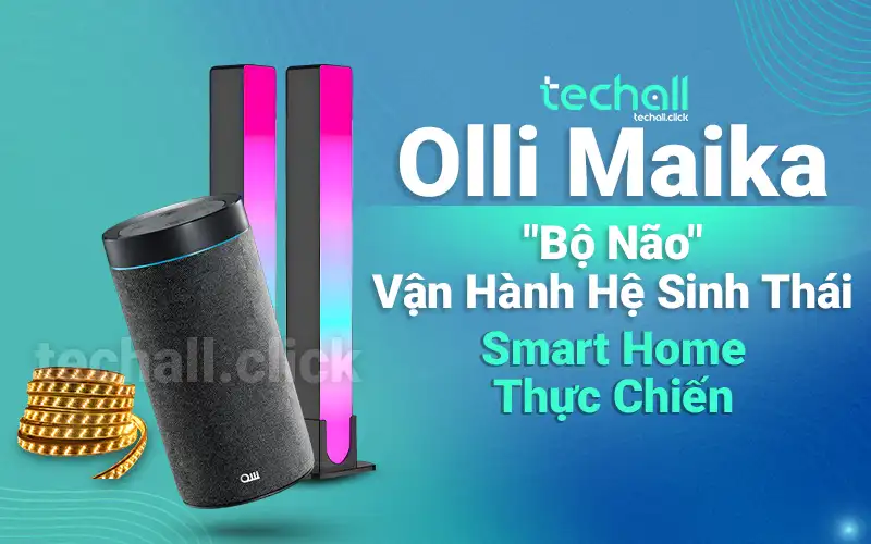 OLLI MAIKA - "Bộ Não" Vận Hành Hệ Sinh Thái Smart Home Thực Chiến