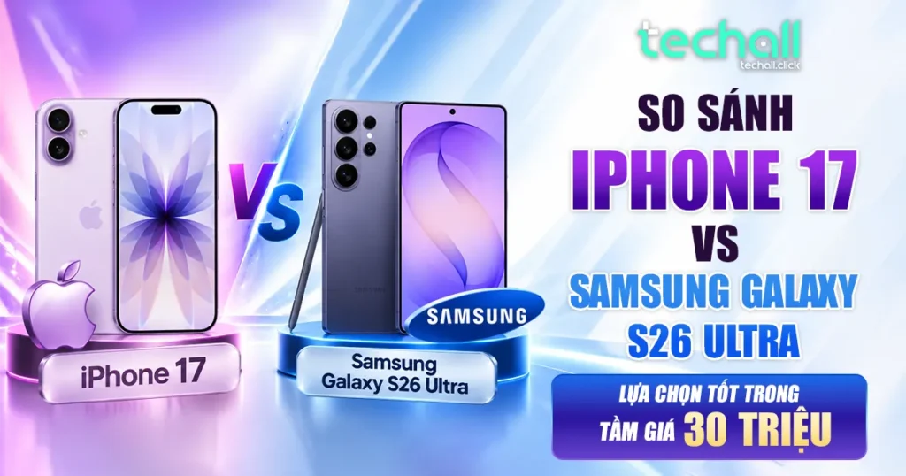 So Sánh Iphone 17 Vs Samsung Galaxy S26 Ultra