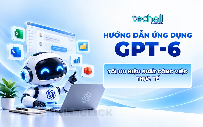 Hướng Dẫn Ứng Dụng GPT-6 Tối Ưu Hiệu Suất Công Việc Thực Tế