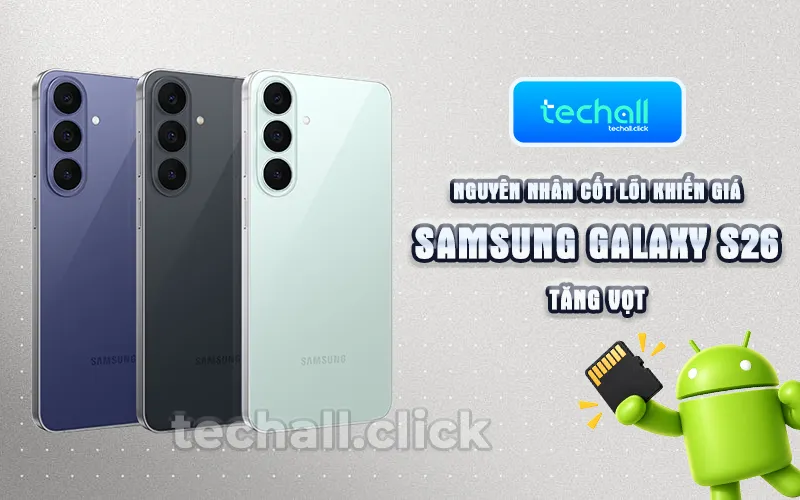 Nguyên Nhân Cốt Lõi Khiến Giá Samsung Galaxy S26